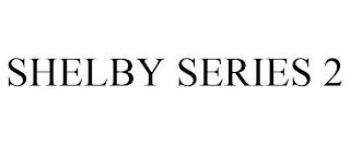 SHELBY SERIES 2 trademark