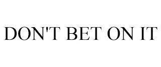 DON'T BET ON IT trademark