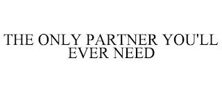 THE ONLY PARTNER YOU'LL EVER NEED trademark