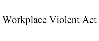 WORKPLACE VIOLENT ACT trademark