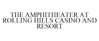 THE AMPHITHEATER AT ROLLING HILLS CASINO AND RESORT trademark