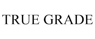 TRUE GRADE trademark