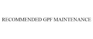 RECOMMENDED GPF MAINTENANCE trademark