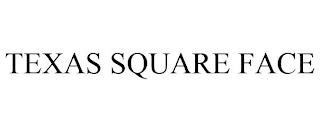 TEXAS SQUARE FACE trademark