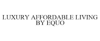 LUXURY AFFORDABLE LIVING BY EQUO trademark