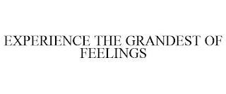 EXPERIENCE THE GRANDEST OF FEELINGS trademark