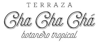 TERRAZA CHA CHA CHÁ BOTANERO TROPICAL trademark