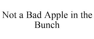 NOT A BAD APPLE IN THE BUNCH trademark