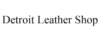 DETROIT LEATHER SHOP trademark