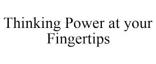 THINKING POWER AT YOUR FINGERTIPS trademark