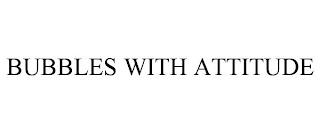 BUBBLES WITH ATTITUDE trademark