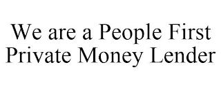 WE ARE A PEOPLE FIRST PRIVATE MONEY LENDER trademark