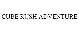 CUBE RUSH ADVENTURE trademark