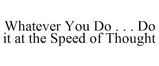 WHATEVER YOU DO . . . DO IT AT THE SPEED OF THOUGHT trademark