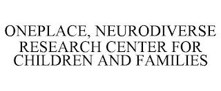 ONEPLACE, NEURODIVERSE RESEARCH CENTER FOR CHILDREN AND FAMILIES trademark