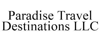 PARADISE TRAVEL DESTINATIONS LLC trademark