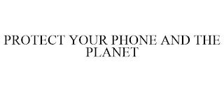 PROTECT YOUR PHONE AND THE PLANET trademark