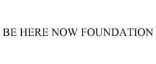 BE HERE NOW FOUNDATION trademark