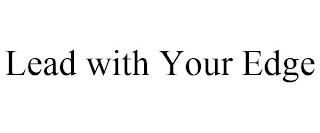 LEAD WITH YOUR EDGE trademark