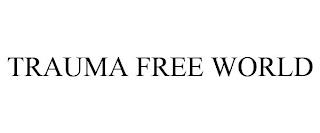 TRAUMA FREE WORLD trademark