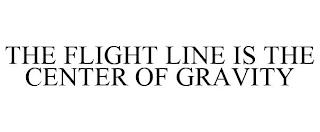 THE FLIGHT LINE IS THE CENTER OF GRAVITY trademark