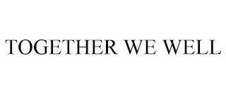 TOGETHER WE WELL trademark