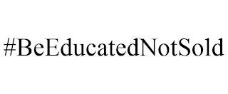 #BEEDUCATEDNOTSOLD trademark