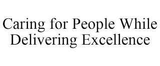 CARING FOR PEOPLE WHILE DELIVERING EXCELLENCE trademark