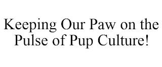 KEEPING OUR PAW ON THE PULSE OF PUP CULTURE! trademark