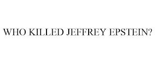 WHO KILLED JEFFREY EPSTEIN? trademark