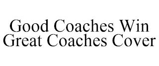 GOOD COACHES WIN GREAT COACHES COVER trademark