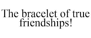 THE BRACELET OF TRUE FRIENDSHIPS! trademark