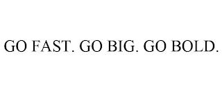 GO FAST. GO BIG. GO BOLD. trademark