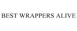 BEST WRAPPERS ALIVE trademark