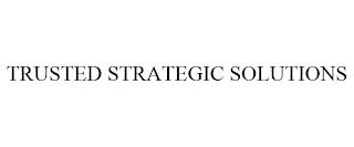 TRUSTED STRATEGIC SOLUTIONS trademark