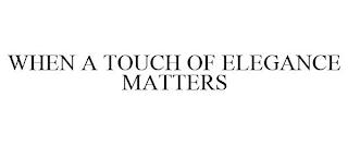 WHEN A TOUCH OF ELEGANCE MATTERS trademark