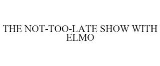 THE NOT-TOO-LATE SHOW WITH ELMO trademark