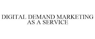 DIGITAL DEMAND MARKETING AS A SERVICE trademark