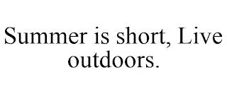 SUMMER IS SHORT, LIVE OUTDOORS. trademark