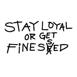 STAY LOYAL OR GET FINESSED trademark