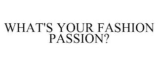 WHAT'S YOUR FASHION PASSION? trademark