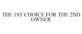 THE 1ST CHOICE FOR THE 2ND OWNER trademark