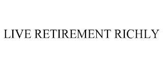 LIVE RETIREMENT RICHLY trademark