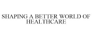 SHAPING A BETTER WORLD OF HEALTHCARE trademark