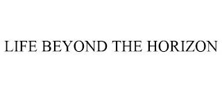 LIFE BEYOND THE HORIZON trademark