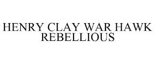 HENRY CLAY WAR HAWK REBELLIOUS trademark