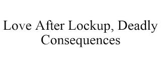 LOVE AFTER LOCKUP, DEADLY CONSEQUENCES trademark