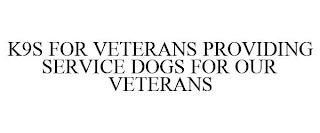 K9S FOR VETERANS PROVIDING SERVICE DOGS FOR OUR VETERANS trademark