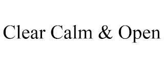 CLEAR CALM & OPEN trademark