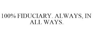 100% FIDUCIARY. ALWAYS, IN ALL WAYS. trademark